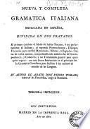 Nueva y completa gramatica italiana explicada en espanol, dividida en dos tratados: el primero contiene el modo de hablar toscano, ... el segundo nomenclaturas ... Su autor el abate don Pedro Tomasi, ..