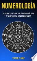 Numerología: Descubre tu destino con números (Guía fácil de Numerología para principiantes)
