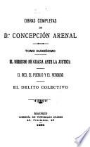 Obras completas de d.A Concepción Arenal: El derecho de gracia.-El reo, el pueblo y el verdugo.-El delito colectivo