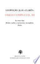 Obras completas de Leopoldo Alas Clarín: Su único hijo. Relatos sueltos y narraciones incompletas. Teatro