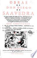 Obras de Don Diego de Saavedra,... Que contienen I. Idea de un principe politico christiano, representada en cien empresas. II. Corona gothica, austriaca y castellana dividida en dos partes, la segunda parte nunca imprimida. III. La republica litteraria