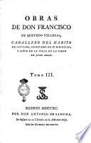 Obras de don Francisco de Quevedo Villegas, caballero del Habito de Santiago, secretario de su magestad, y señor de la villa de la Torre de Juan Abad