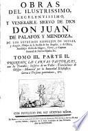 Obras del Ilustrissimo ... Don Juan De Palafox Y Mendoza, De Los Supremos Consejos De Indias ...