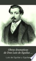 Obras dramaticas de Don Luis de Eguilaz ...