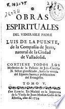 Obras espirituales del venerable padre Luis de la Puente, de la Compañía de Jesus ...