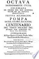 Octaua sagradamente culta, celebrada de orden del Rey ... en la ... festiva aclamacion, pompa sacra, celbre, religiosa, centenario del vnico milagro del del mundo San Lorenzo el Real del Escurial ...