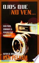 Ojos que no ven... Guía para dominar la perspectiva narrativa