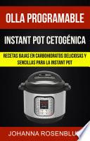 Olla programable: Instant pot cetogénica: Recetas bajas en carbohidratos deliciosas y sencillas para la instant pot