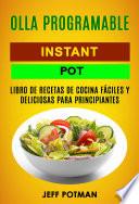 Olla programable: Libro de Recetas de Cocina Fáciles y Deliciosas para Principiantes (Instant Pot)