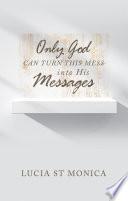 Only God Can Turn This Mess into His Messages