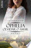 Ophelia. Olvidar o amar (Las Dankworth 4)