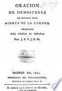 Oracion de Demostenes en defensa suya acerca de la corona. Traducida del griego al español por J. F. V. J. D. M.