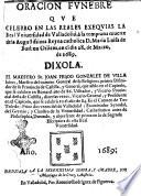Oracion funebre que celebro en las reales exequias la real uniuersidad de Valladolid á la temprana muerte de la augustissima reyna catholica D. María Luisa de Borbón Orliens, en el dia 28 de marzo de 1689. dixola. El maestro Fr. Joan Feijoo Gonzalez de Villalobos, ...