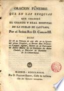 Oración fúnebre que en las ex. que celebró el G. y R. Hospital de la Ciudad de Santiago por el Sr. Rey D. Carlos III dixo el 18 de Febr. de este año en la Ig. del mismo Hosp. D. Fco Vazquez Aguiar