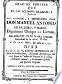 Oracion funebre que en las solemnes exequias, i entierro del ilustrisimo, y reverendisimo señor don Manuel Antonio de Palmero, y Rallo, dignisimo obispo de Gerona, celebradas en su santa iglesia cathedral de la misma ciudad el dia 10. de Maio, del año de 1774. Dixo el R.P. Lr. Fr. Benito Llobressols del Orden de Predicadores, ..