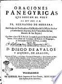 Oraciones panegyricas que dixo en el Perù el muy reu. P.M. fr. Hernando de Herrera del orden de Predicadores Calificador del S. Officio dotor y cathedratico de prima de la Vniuersidad de San Marcos de los Reyes. Que saca a luz el R.P. pres. fr. Leonardo Lopez de Aualos del mismo orden. ..
