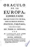 Oraculo de la Europa, consultado por los principes de ella, sobre los negocios presentes, politicos, y militares, traducido del francès al castellano por ... Joseph Lorenzo de Arenas ... Segunda impression