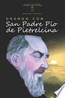Orando Con San Padre Pio de Pietrelcina: Oraciones Y Novena