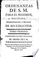 Ordenanzas de S.M. para el regimen, disciplina, subordinacion, y servicio de sus exercitos. Tomo primero. Subdividido en tres tratados, etc. (Tomo segundo. Subdividido en dos tratados.) [With plates.]