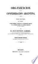Organizacion de la Confederacion Argentina ... Nueva edicion oficial, corregida y aumentada por el autor