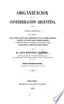 Organizacion de la Confederacion Argentina ... Nueva edicion oficial, corregida y aumentada por el autor