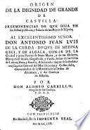 Origen de la dignidad de grande de Castilla. Preeminencias de que goza en los actos publicos, y palacio de los reyes de España. ... Por don Alonso Carrillo, ..