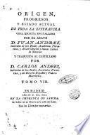 Origen, progresos y estado actual de toda la literatura obra escrita en italiano por el abate d. Juan Andres, y traducida al castillano por d. Carlos Andres. Tomo 1. [-10]