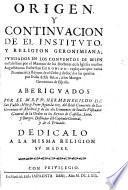 Origen y continuacion de el Instituto y Religion Geronimiana, fundadoa en los conventos de Belen en Palestina por el Maximo de los Doctores de la Iglesia nuestro Augustissimo Padre San Geronimo: explayados por varias Provincias, y Reynos de el Orbe, y y deducidos sin quiebra por Italia desde Belen; a los Monges Geronimos de Espana
