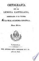 Ortografia de la lengua Castellana, arreglada a la ultima de la real Academia Espanola. Nueva Ed