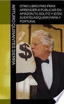 Otro libro más para aprender a publicar en Amazon tú solito y (con suerte) adquirir fama y fortuna