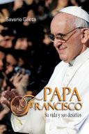 Papa Francisco su vida y sus desafíos