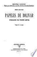 Papeles de Bolivar: Cartas. Pensamientos politicos. Proclamas y mensajes. Miscelanea. Articulos para la 0prensa. Familia de Bolivar. Ml deltrio sobre el Chimborazo. Papeles de familia. Apendice: Advertencia. Adicion