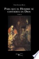 Para que el hombre se convierta en Dios Tomo II