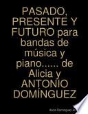 PASADO, PRESENTE Y FUTURO para bandas de música y piano...... de Alicia y ANTONIO DOMÍNGUEZ