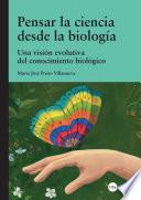 Pensar la ciencia desde la biología. Una visión evolutiva del conocimiento biológico