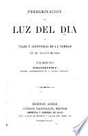 Peregrinación de Luz del Dia, ó Viaje y aventuras de la verdad en el Nuevo Mundo. Cuento publicado por A** [i.e. Juan Bautista Alberdi], miembro correspondiente de la Academia Española