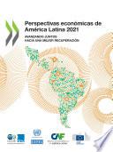Perspectivas económicas de América Latina 2021 Avanzando juntos hacia una mejor recuperación