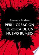 Perú: Creación heroica de un nuevo rumbo