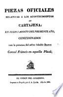 Piezas oficiales relativas a los acontecimientos de Cartajena, en julio i agosto del presente año, conexionados con la persona del Señor A. Barrot consul francés en aquella plaza. [With supplement]. Few ms. notes
