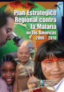 Plan Estratégico Regional contra la Malaria en las Américas 2006–2010