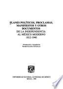 Planes políticos, proclamas, manifiestos y otros documentos de la independencia al México moderno, 1812-1940