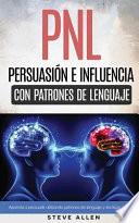 PNL - Persuasión e Influencia Usando Patrones de Lenguaje y Técnicas de PNL