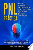 Pnl Practica Aprenda Programación Neurolingüística Práctica Aplicando Sus Técnicas Y Secretos Psicológicos: Curso Rápido de Pnl Programación Neuroling
