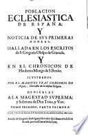 Poblacion ecclesiastica de Espana y noticia de sus primeras honras hallada en los escritos de S. Gregorio obispo de Granada y en el chronicon de Hauberto monge de S. Benits etc