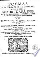 Poëmas de la unica poetisa americana, musa dezima, soror Juana Ines de la Cruz ...