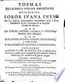 Poëmas de la unica Poetisa Americana, Musa dezima, Soror Juana Ines de la Cruz. Tercera edicion, corregida, y añadida por su authora