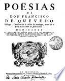 POËSIAS DE DON FRANCISCI DE QUEVEDO Villegas, Cavallero de la Orden de Santiago, Señor de la Villa de la Torre de Juan-Abad