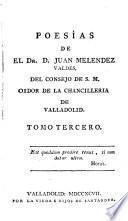 Poesías de el Dr. D. Juan Melendez Valdes, del consejo de S.M. Oidor de la Chancilleria de Valladolid