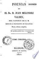 Poesias de el Dr. D. Juan Melendez Valdes, del consejo de S. M. Oidor de la chancilleria de valladolid. Nueva edicion completa