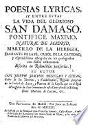 Poesias lyricas, y entre estas la vida del glorioso San Damasò ... escrita en redondillas jocoserias